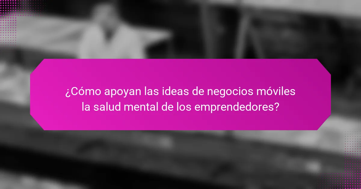 ¿Cómo apoyan las ideas de negocios móviles la salud mental de los emprendedores?