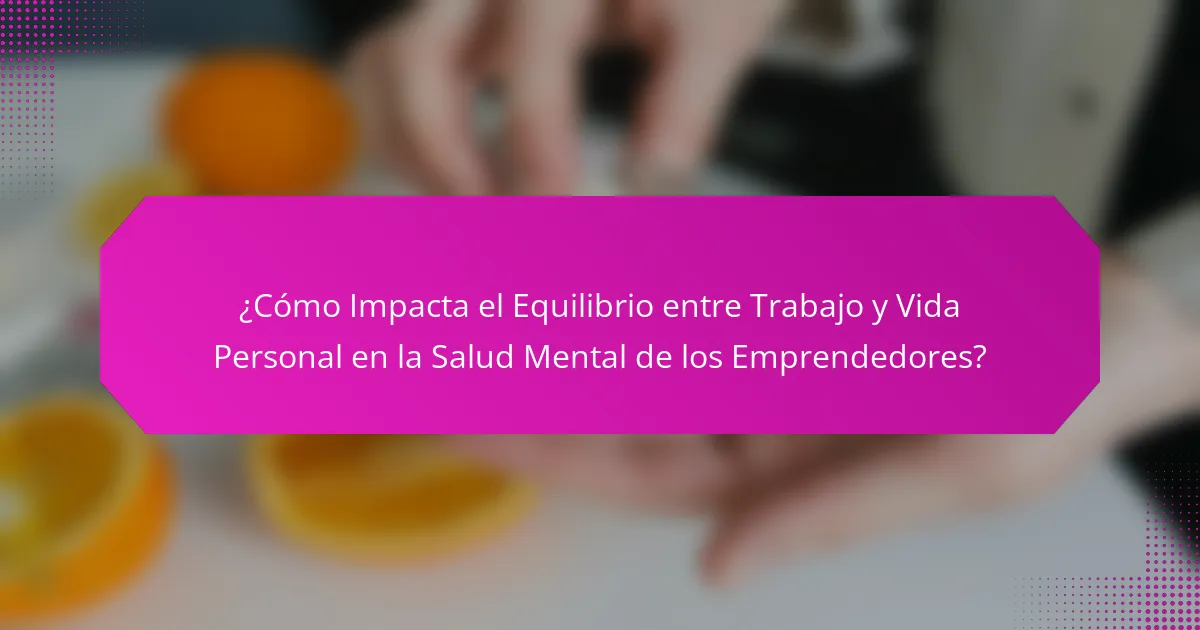 ¿Cómo Impacta el Equilibrio entre Trabajo y Vida Personal en la Salud Mental de los Emprendedores?