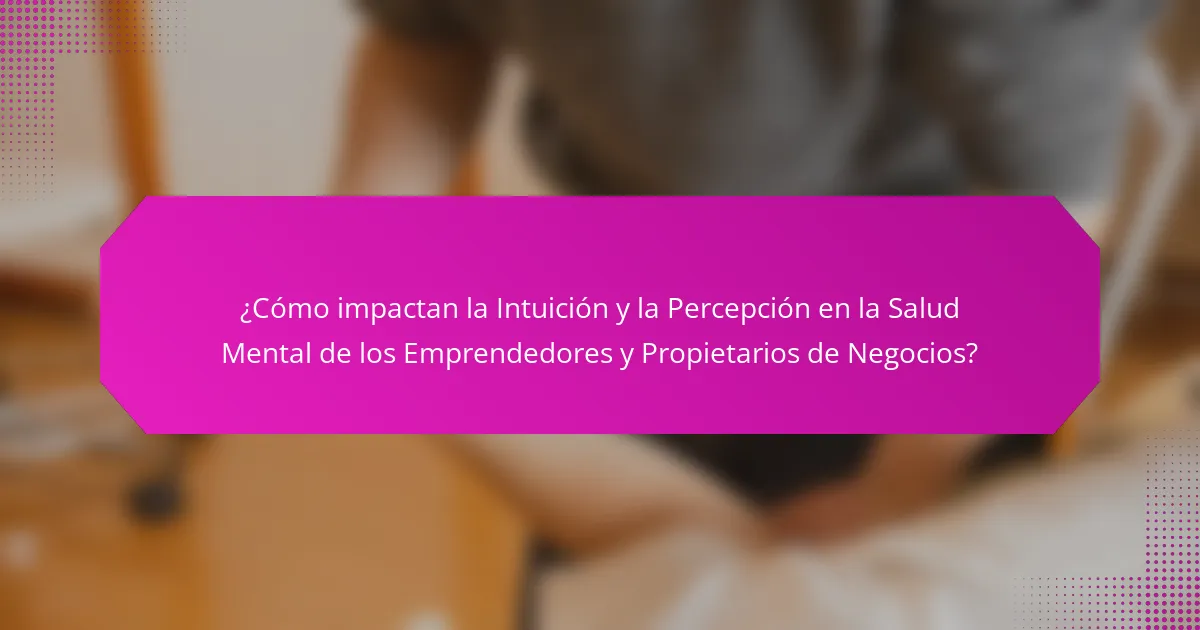¿Cómo impactan la Intuición y la Percepción en la Salud Mental de los Emprendedores y Propietarios de Negocios?
