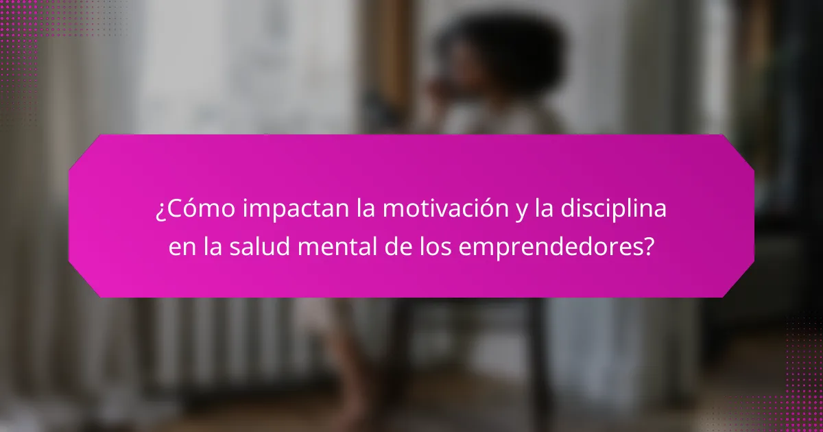 ¿Cómo impactan la motivación y la disciplina en la salud mental de los emprendedores?