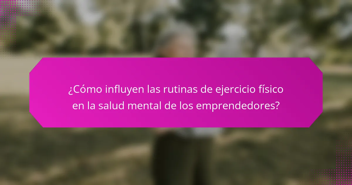 ¿Cómo influyen las rutinas de ejercicio físico en la salud mental de los emprendedores?