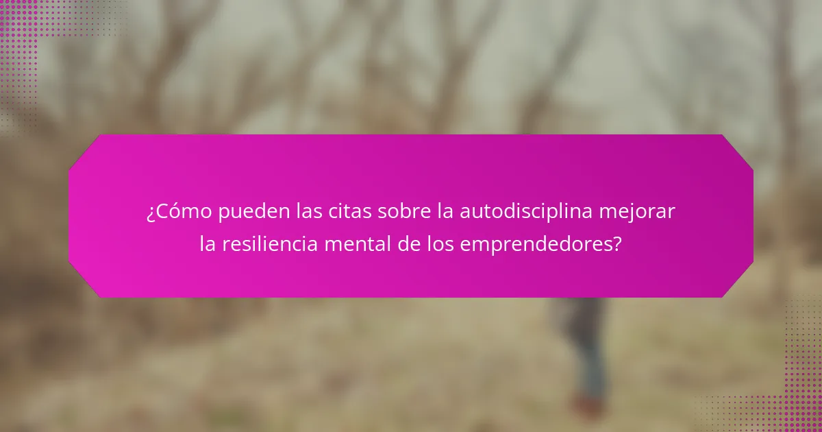 ¿Cómo pueden las citas sobre la autodisciplina mejorar la resiliencia mental de los emprendedores?