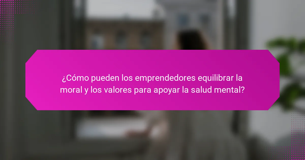 ¿Cómo pueden los emprendedores equilibrar la moral y los valores para apoyar la salud mental?