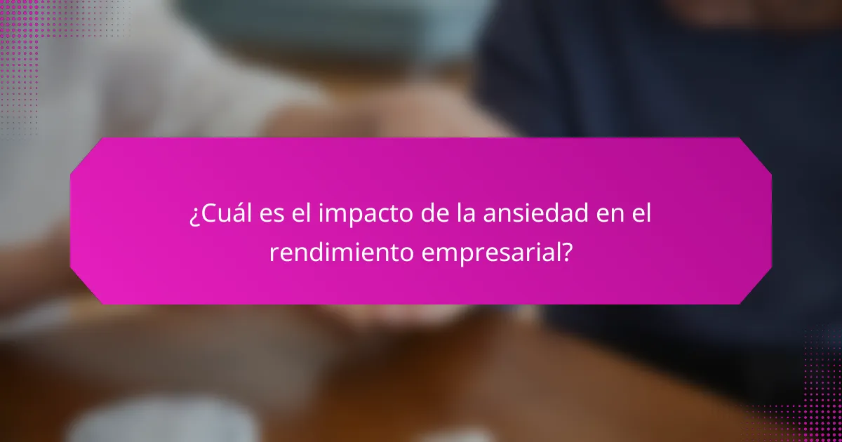 ¿Cuál es el impacto de la ansiedad en el rendimiento empresarial?