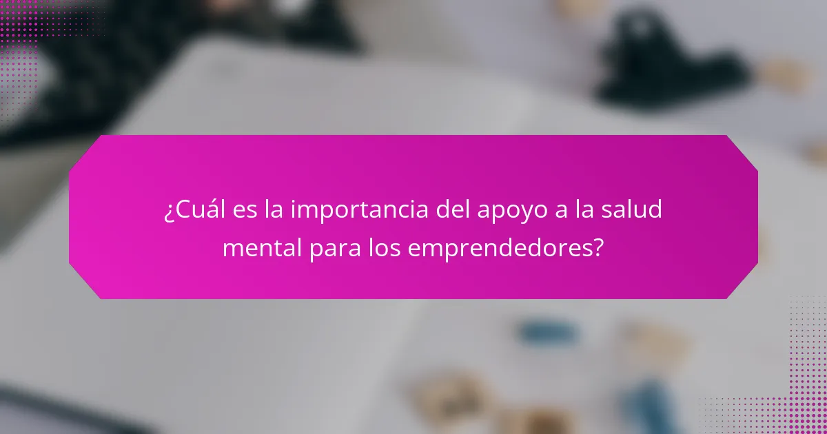 ¿Cuál es la importancia del apoyo a la salud mental para los emprendedores?