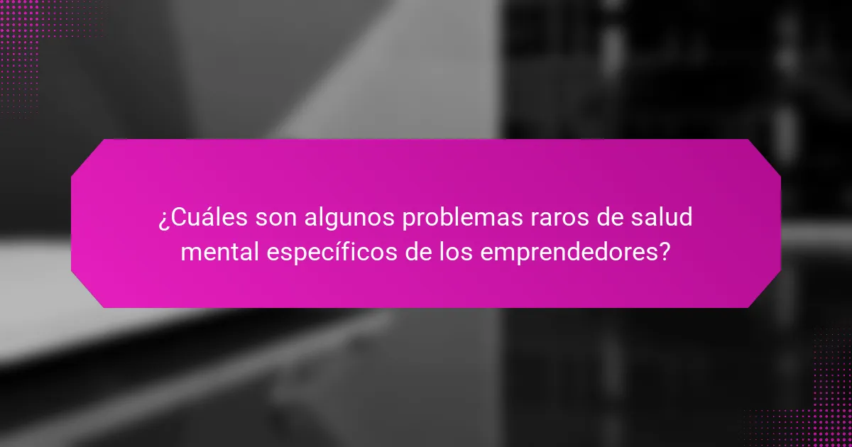 ¿Cuáles son algunos problemas raros de salud mental específicos de los emprendedores?