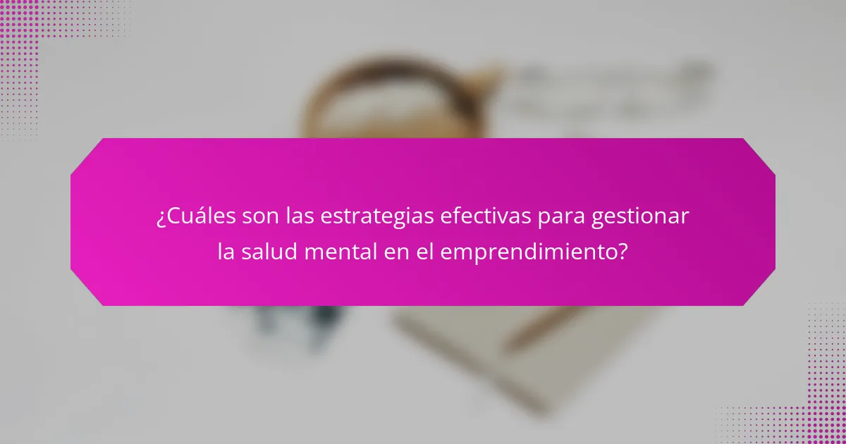 ¿Cuáles son las estrategias efectivas para gestionar la salud mental en el emprendimiento?