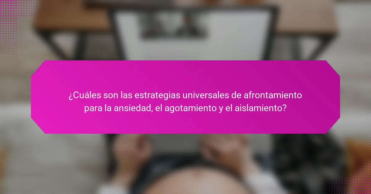¿Cuáles son las estrategias universales de afrontamiento para la ansiedad, el agotamiento y el aislamiento?