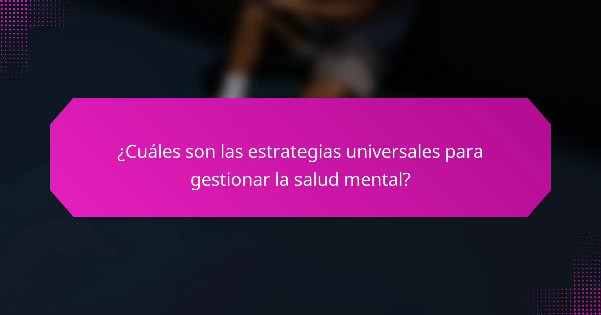 ¿Cuáles son las estrategias universales para gestionar la salud mental?