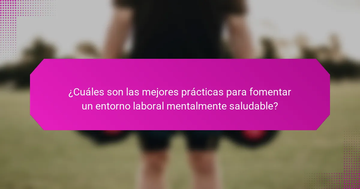 ¿Cuáles son las mejores prácticas para fomentar un entorno laboral mentalmente saludable?