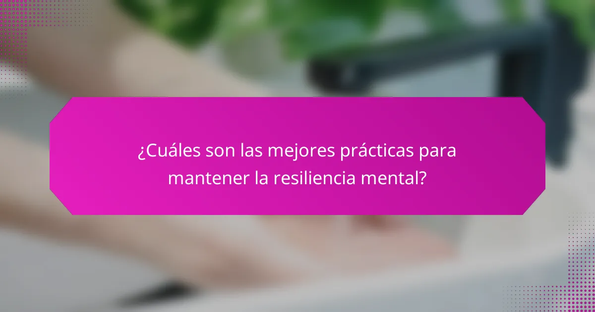¿Cuáles son las mejores prácticas para mantener la resiliencia mental?