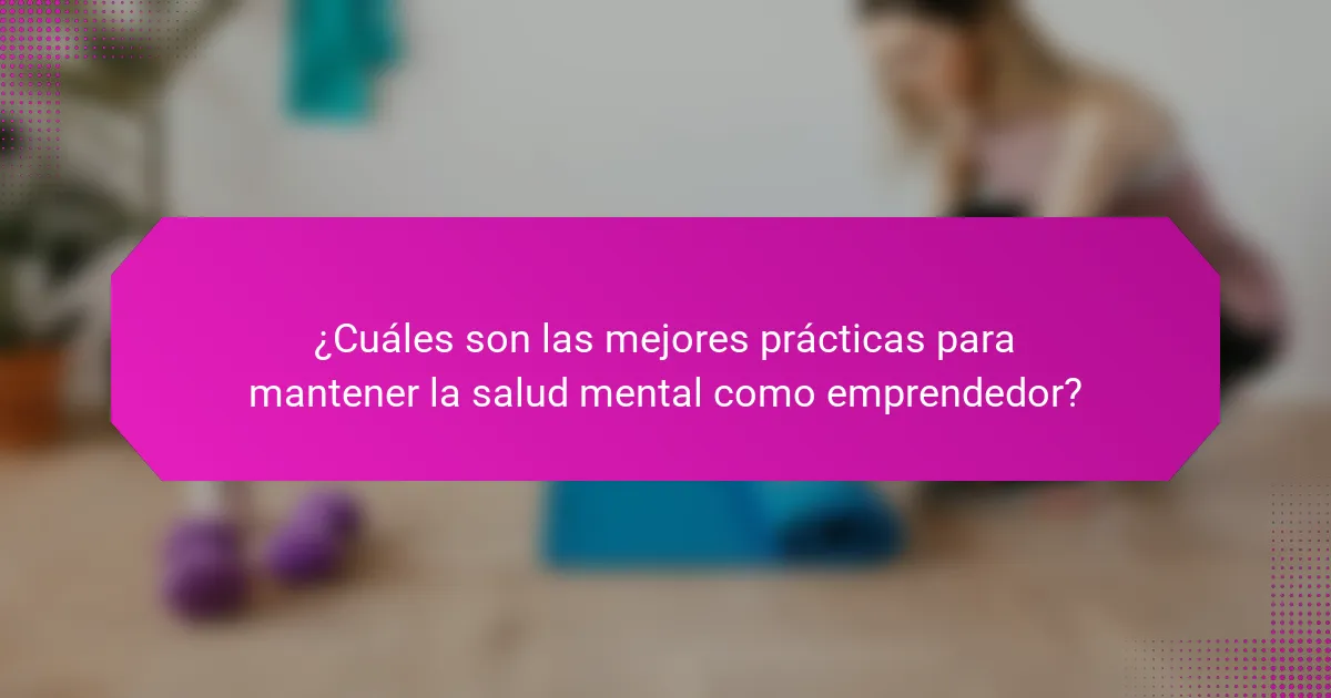 ¿Cuáles son las mejores prácticas para mantener la salud mental como emprendedor?