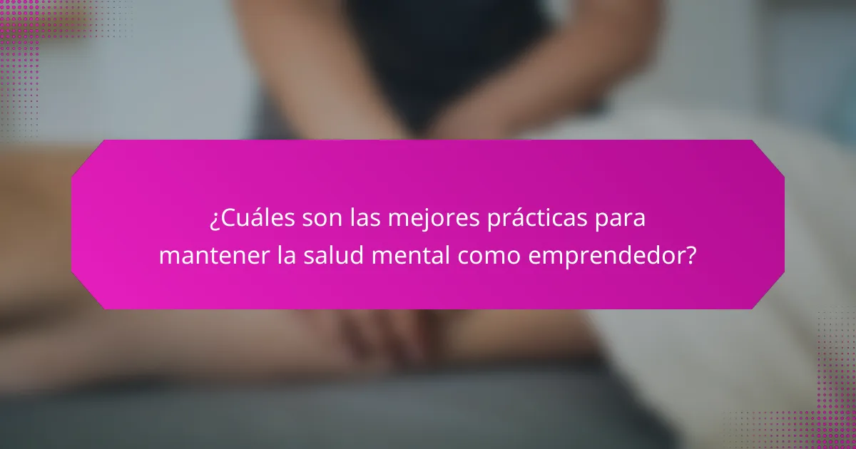 ¿Cuáles son las mejores prácticas para mantener la salud mental como emprendedor?