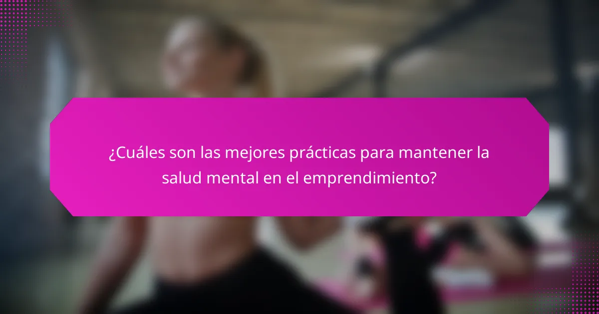 ¿Cuáles son las mejores prácticas para mantener la salud mental en el emprendimiento?