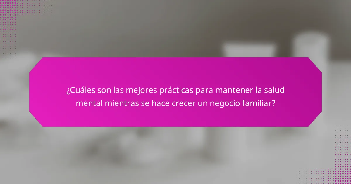 ¿Cuáles son las mejores prácticas para mantener la salud mental mientras se hace crecer un negocio familiar?