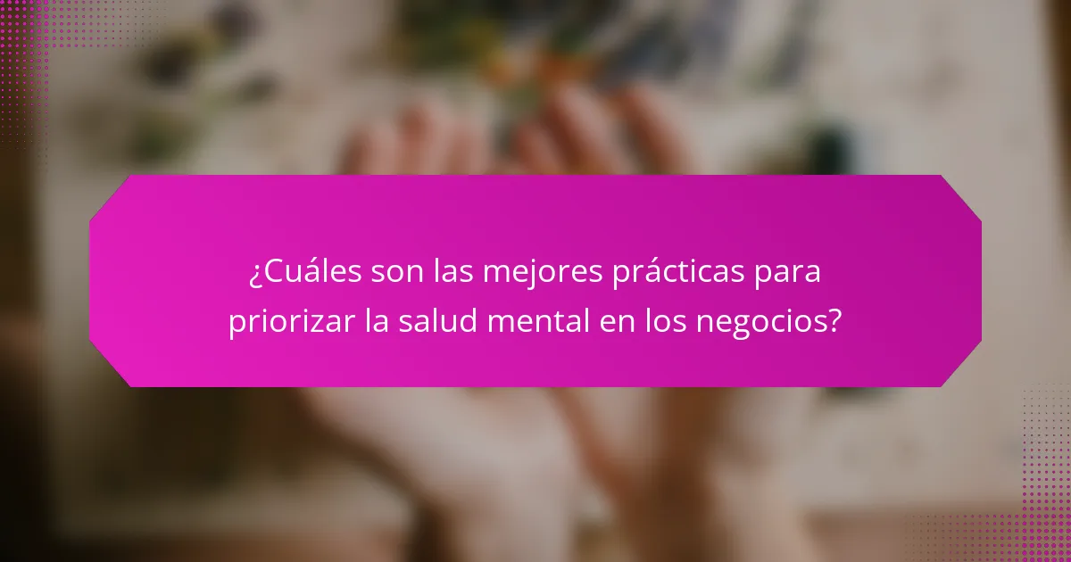 ¿Cuáles son las mejores prácticas para priorizar la salud mental en los negocios?