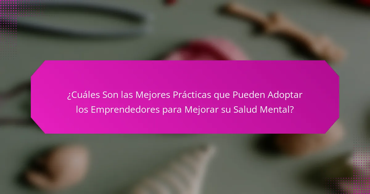 ¿Cuáles Son las Mejores Prácticas que Pueden Adoptar los Emprendedores para Mejorar su Salud Mental?