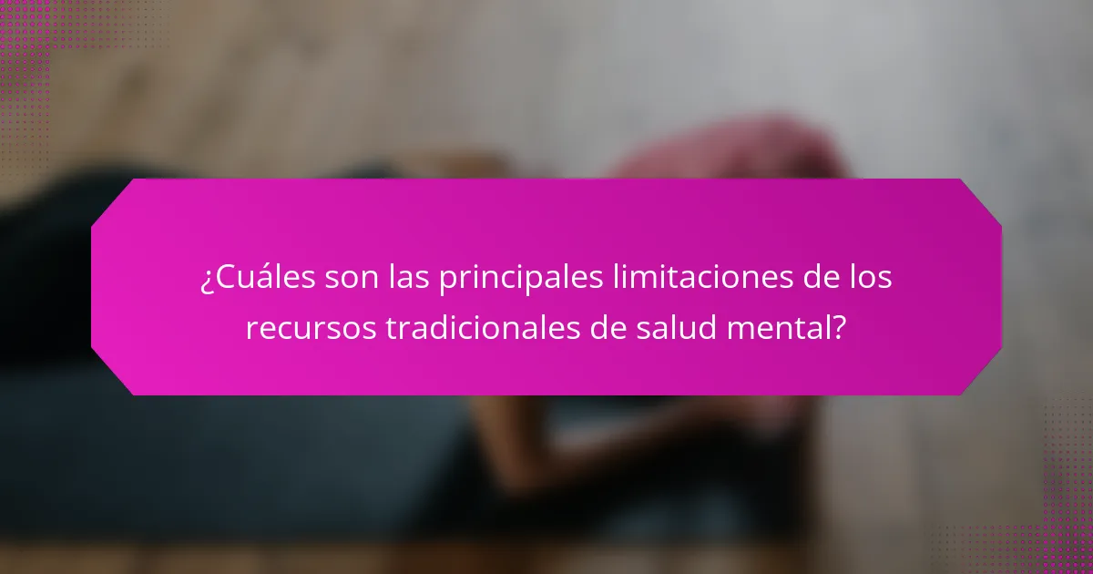 ¿Cuáles son las principales limitaciones de los recursos tradicionales de salud mental?