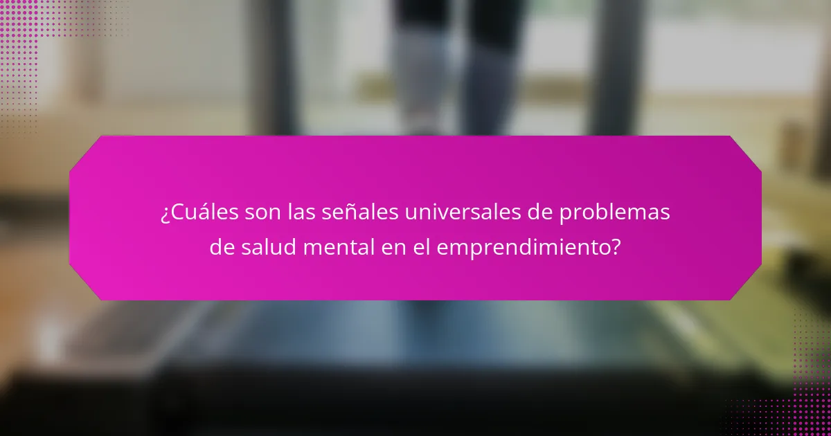 ¿Cuáles son las señales universales de problemas de salud mental en el emprendimiento?