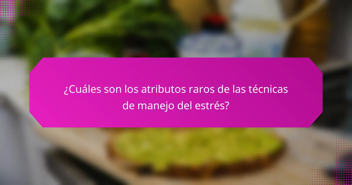 ¿Cuáles son los atributos raros de las técnicas de manejo del estrés?