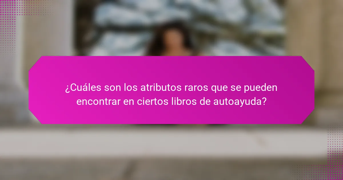 ¿Cuáles son los atributos raros que se pueden encontrar en ciertos libros de autoayuda?