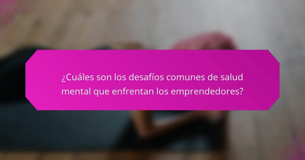 ¿Cuáles son los desafíos comunes de salud mental que enfrentan los emprendedores?