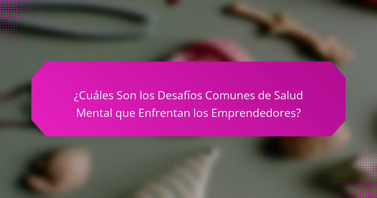 ¿Cuáles son los desafíos comunes de salud mental que enfrentan los emprendedores?