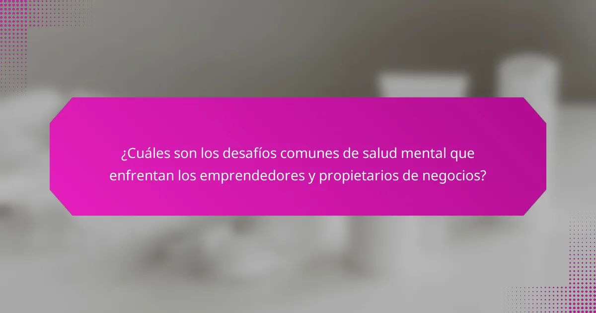 ¿Cuáles son los desafíos comunes de salud mental que enfrentan los emprendedores y propietarios de negocios?