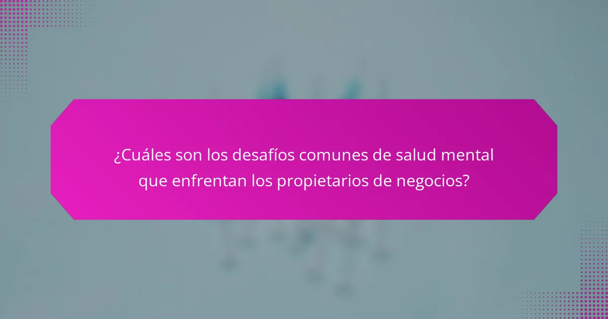 ¿Cuáles son los desafíos comunes de salud mental que enfrentan los propietarios de negocios?