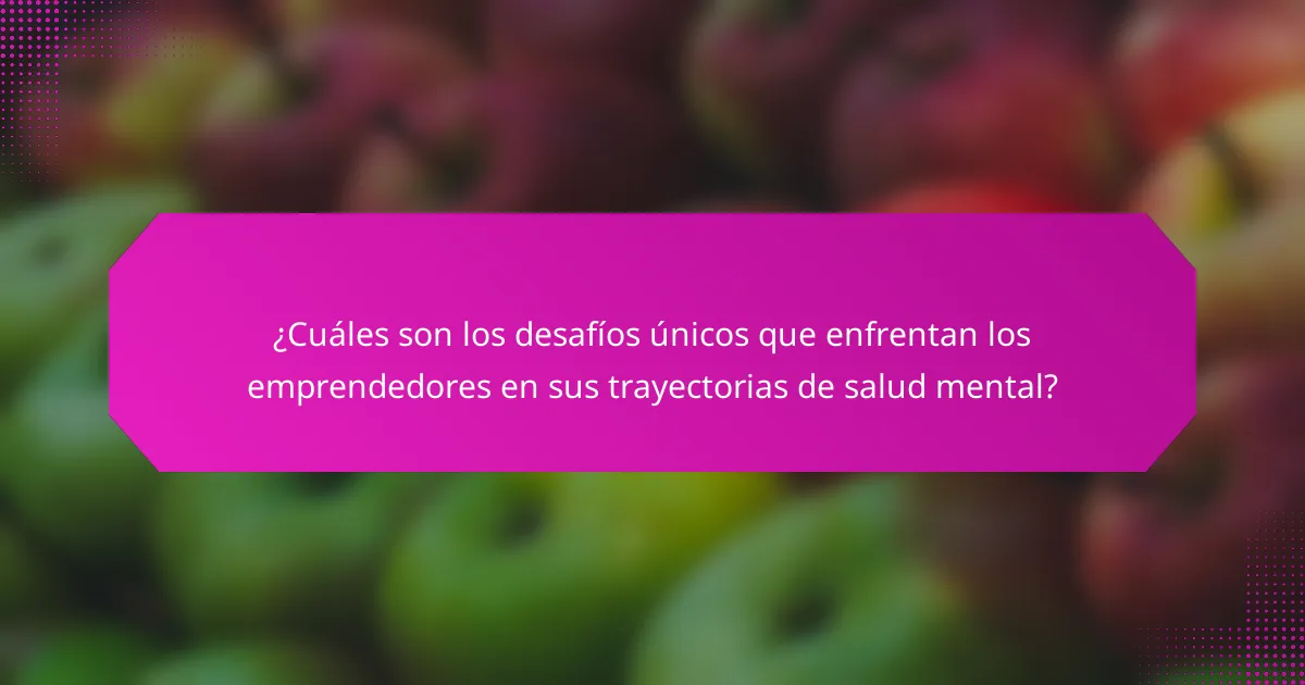 ¿Cuáles son los desafíos únicos que enfrentan los emprendedores en sus trayectorias de salud mental?
