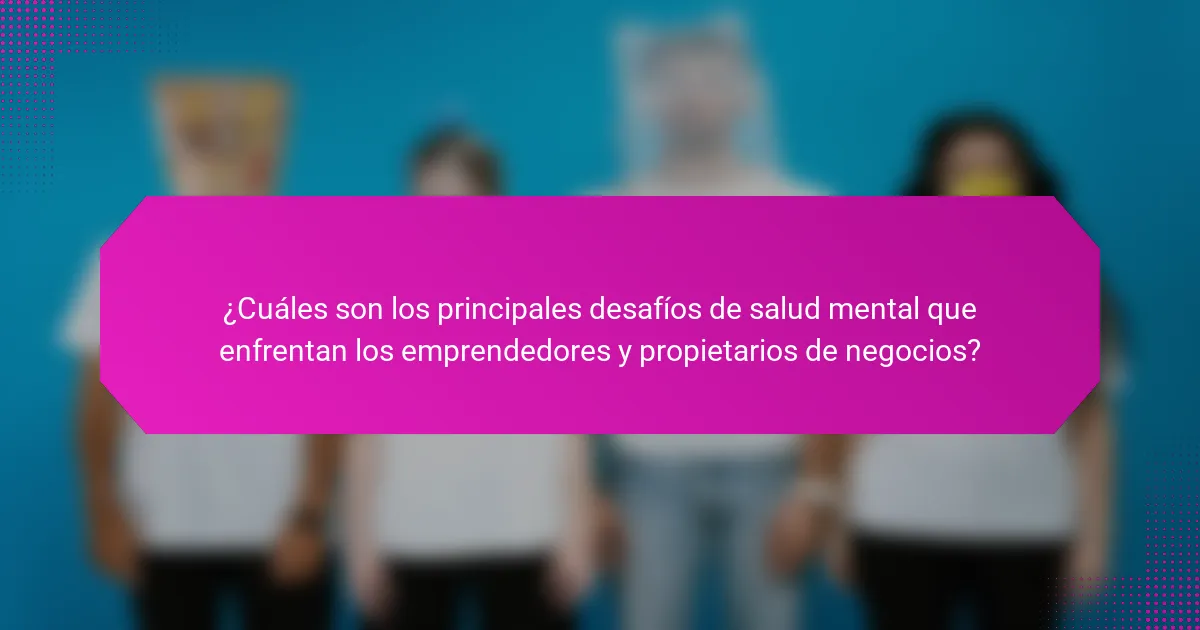 ¿Cuáles son los principales desafíos de salud mental que enfrentan los emprendedores y propietarios de negocios?