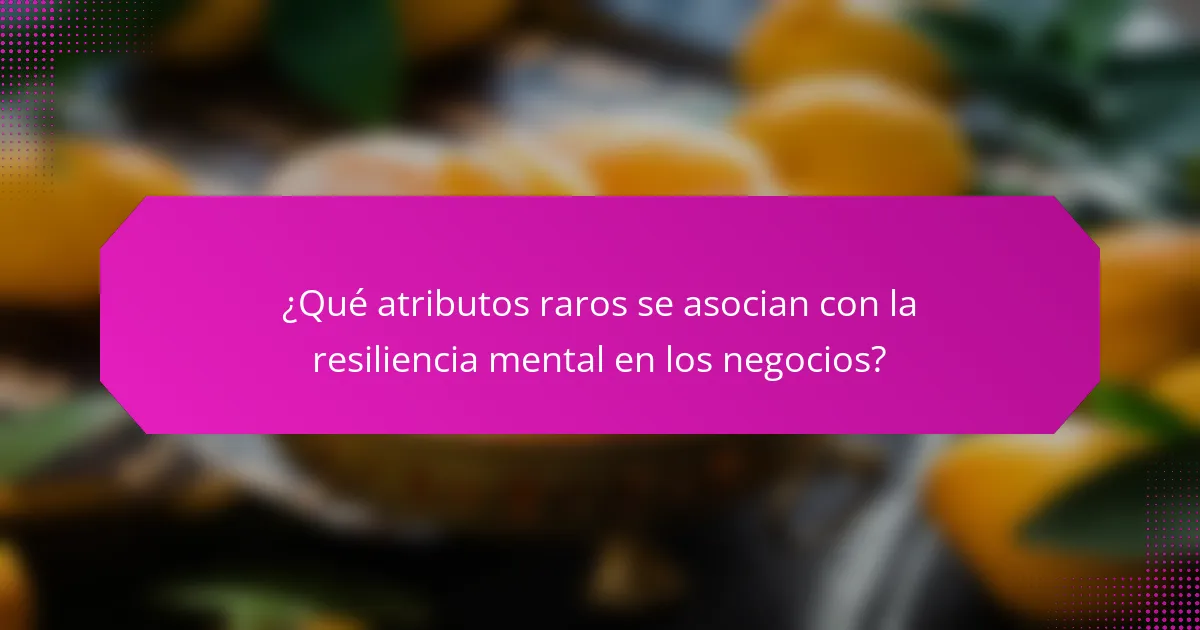 ¿Qué atributos raros se asocian con la resiliencia mental en los negocios?