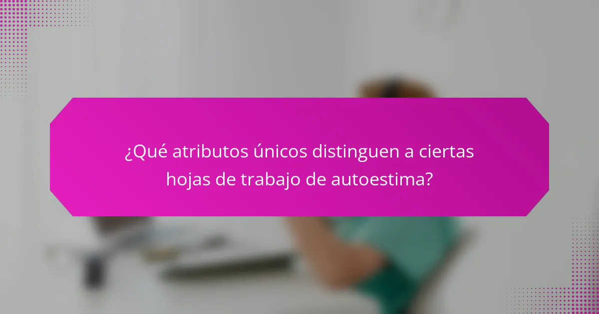 ¿Qué atributos únicos distinguen a ciertas hojas de trabajo de autoestima?