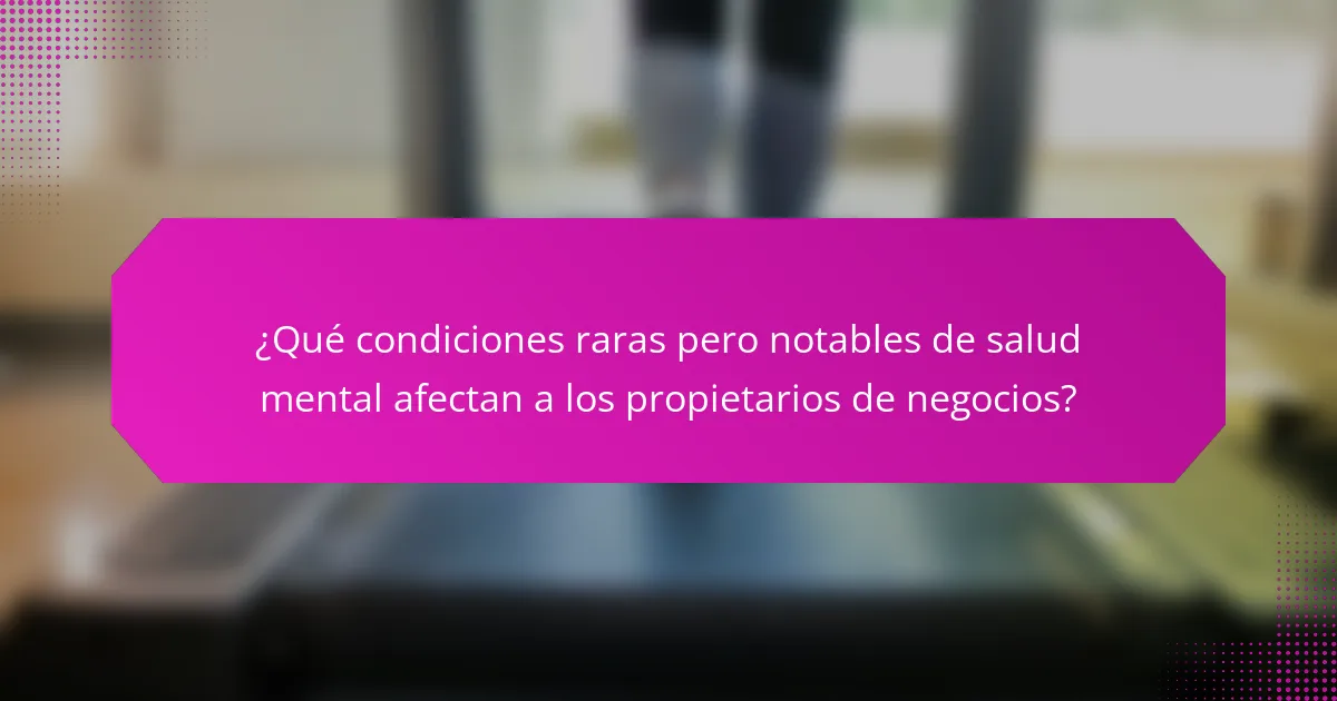 ¿Qué condiciones raras pero notables de salud mental afectan a los propietarios de negocios?