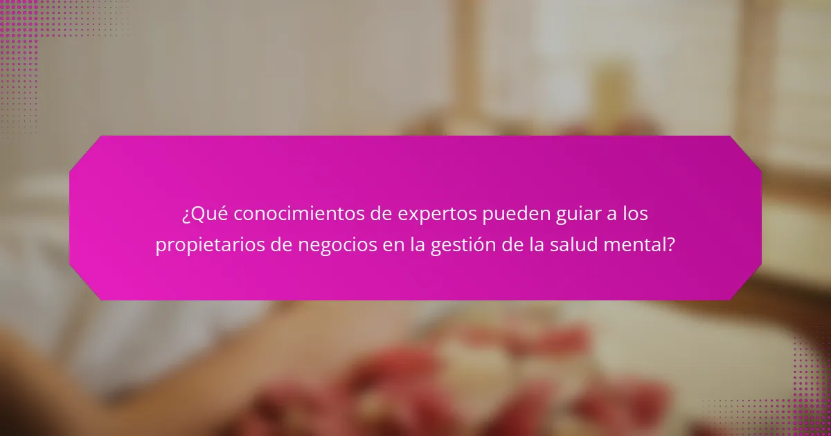¿Qué conocimientos de expertos pueden guiar a los propietarios de negocios en la gestión de la salud mental?