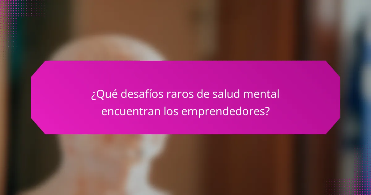 ¿Qué desafíos raros de salud mental encuentran los emprendedores?