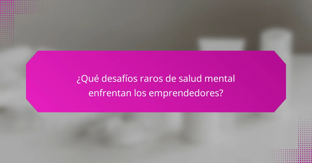 ¿Qué desafíos raros de salud mental enfrentan los emprendedores?