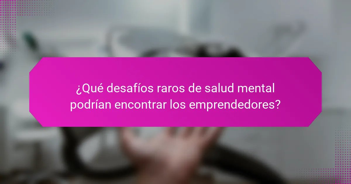 ¿Qué desafíos raros de salud mental podrían encontrar los emprendedores?