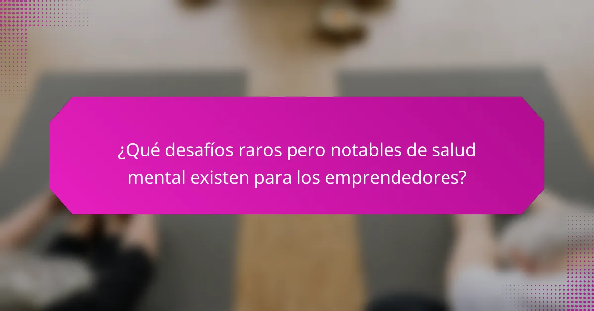 ¿Qué desafíos raros pero notables de salud mental existen para los emprendedores?