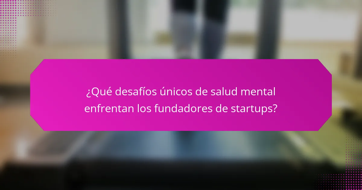 ¿Qué desafíos únicos de salud mental enfrentan los fundadores de startups?
