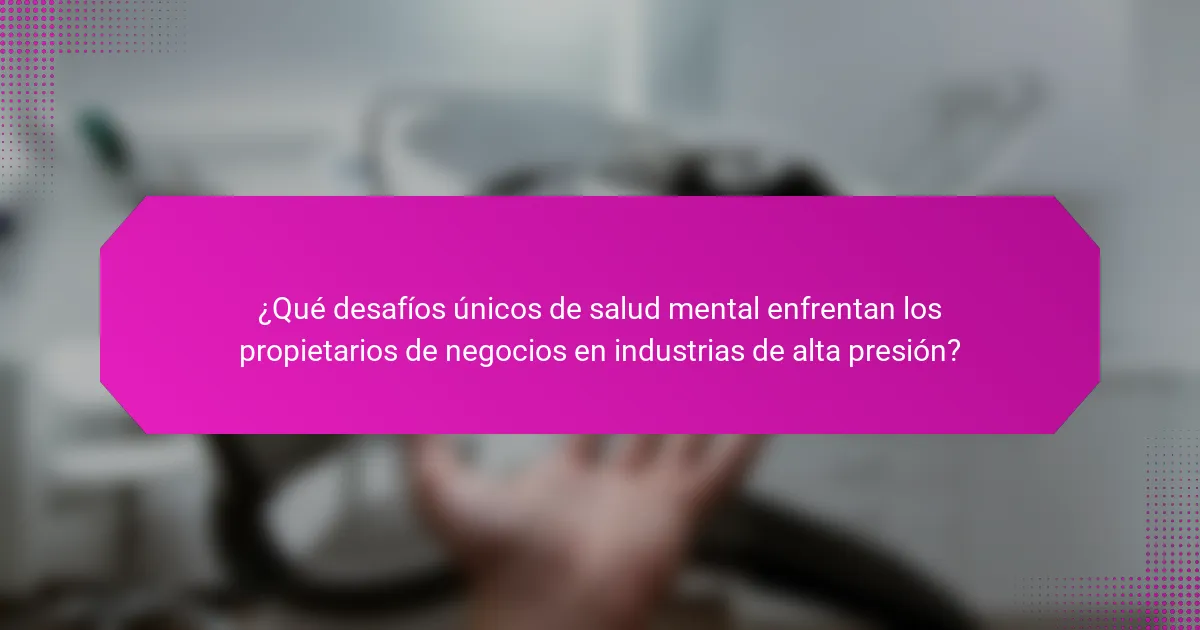 ¿Qué desafíos únicos de salud mental enfrentan los propietarios de negocios en industrias de alta presión?