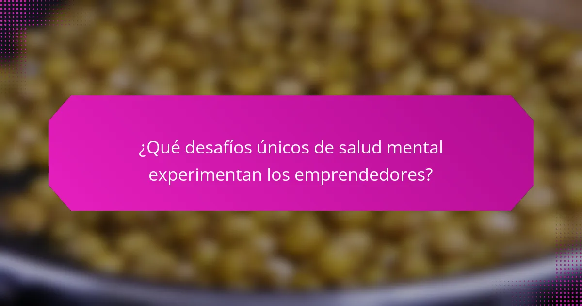 ¿Qué desafíos únicos de salud mental experimentan los emprendedores?