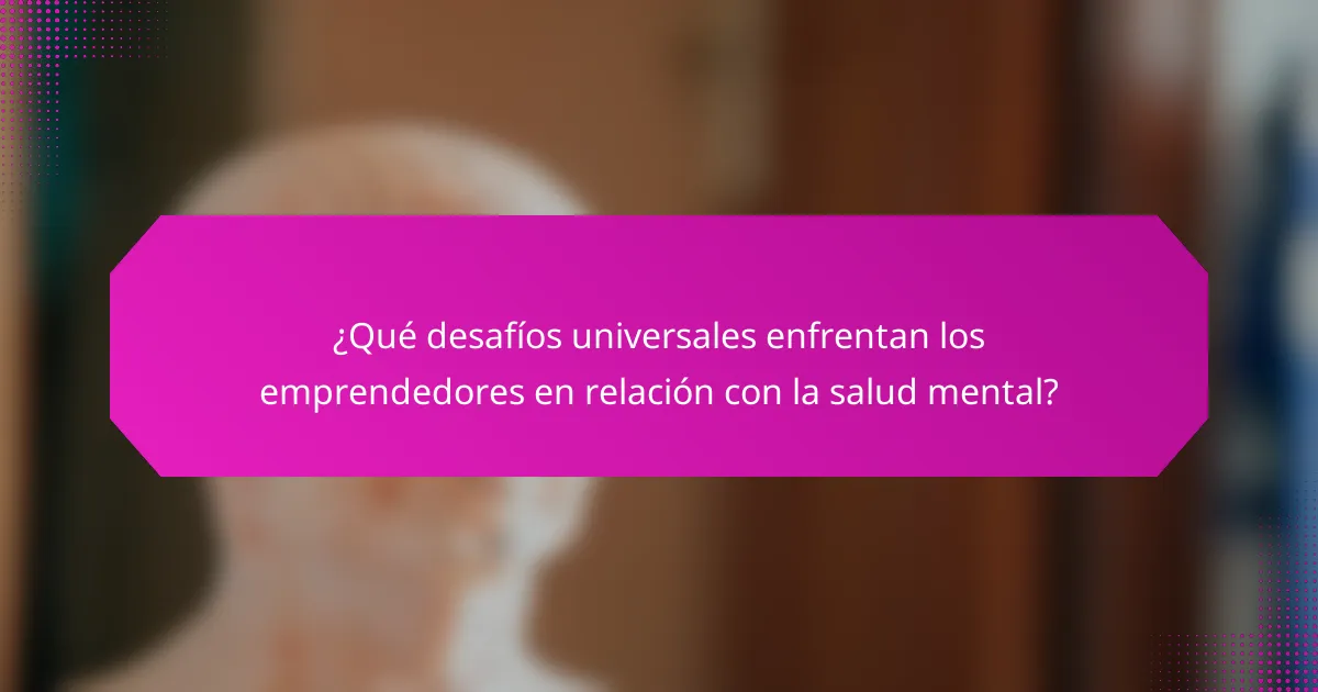 ¿Qué desafíos universales enfrentan los emprendedores en relación con la salud mental?