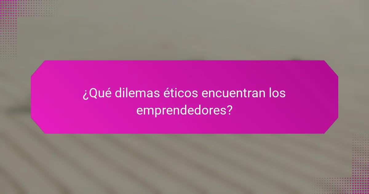 ¿Qué dilemas éticos encuentran los emprendedores?