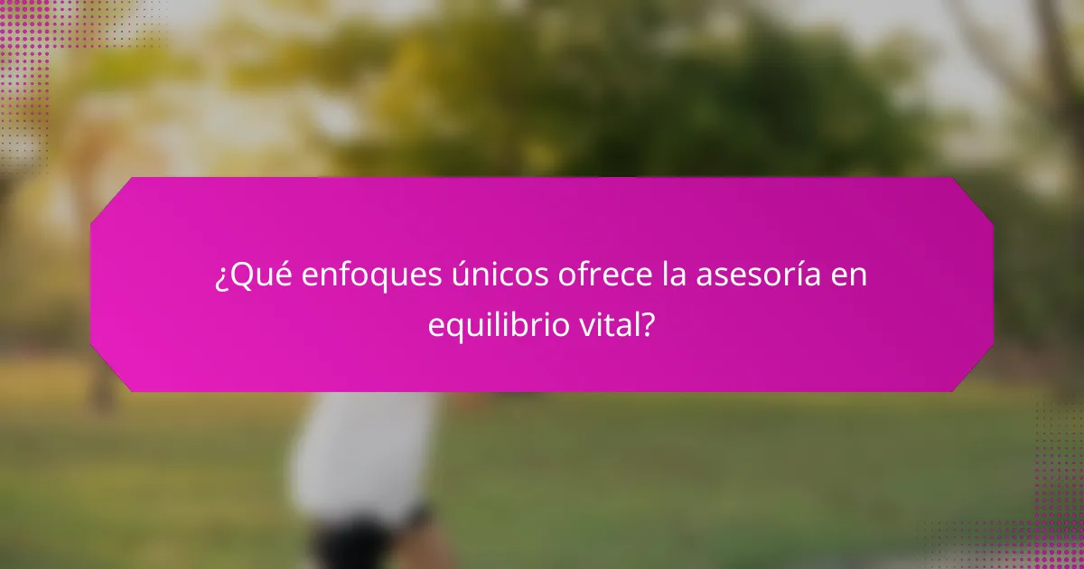 ¿Qué enfoques únicos ofrece la asesoría en equilibrio vital?