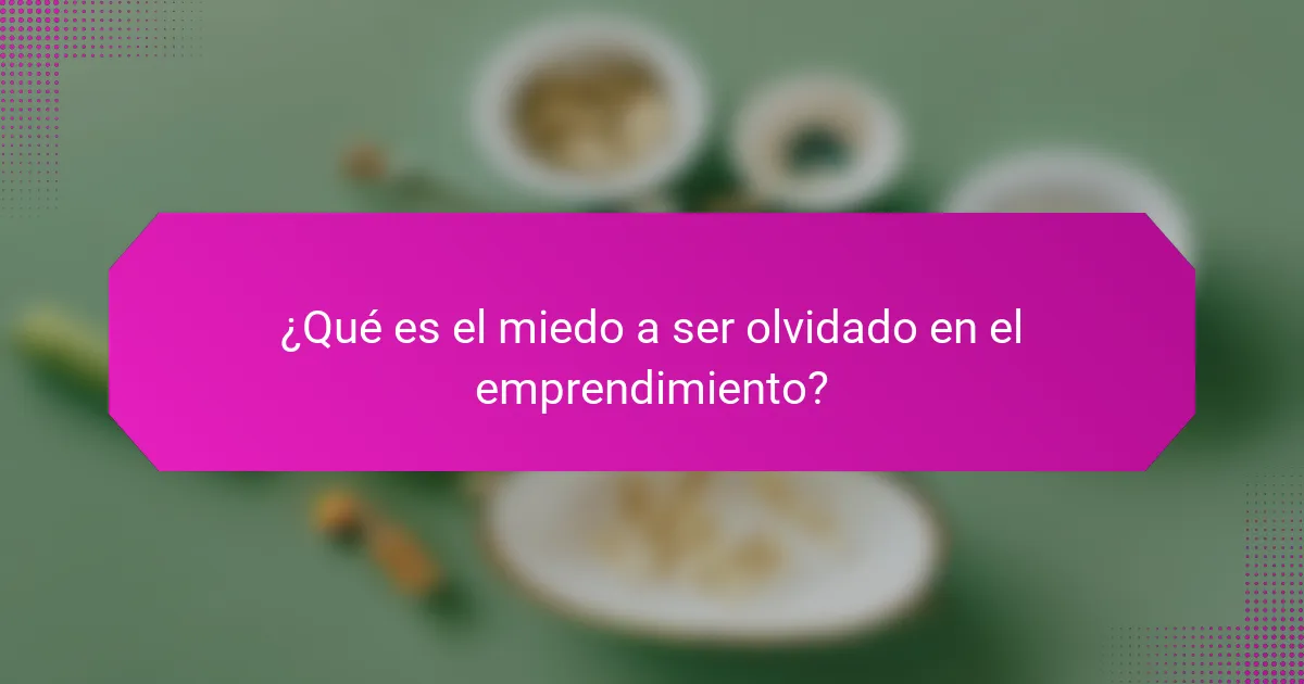 ¿Qué es el miedo a ser olvidado en el emprendimiento?