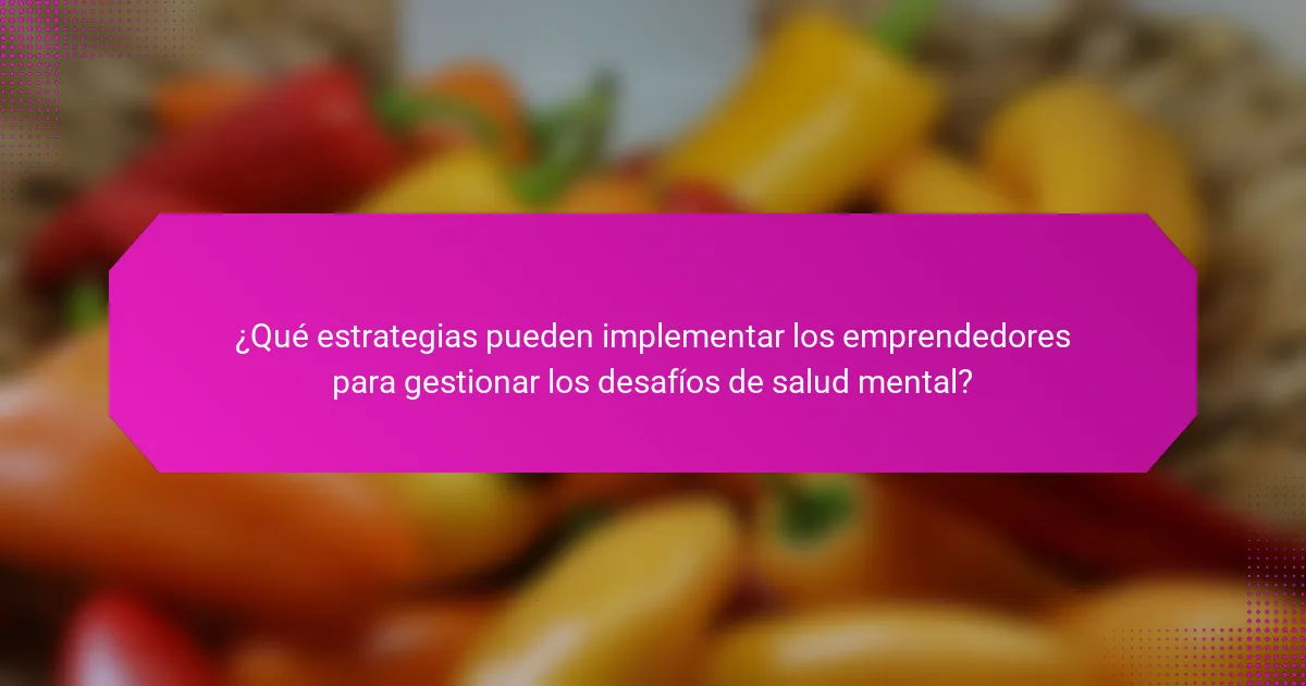 ¿Qué estrategias pueden implementar los emprendedores para gestionar los desafíos de salud mental?