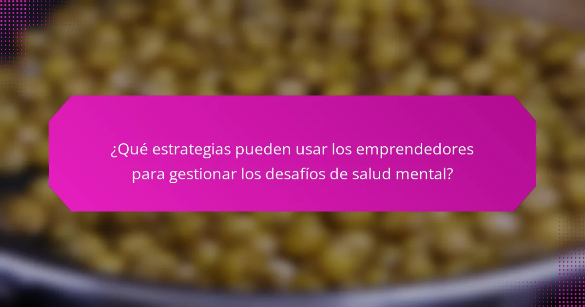 ¿Qué estrategias pueden usar los emprendedores para gestionar los desafíos de salud mental?
