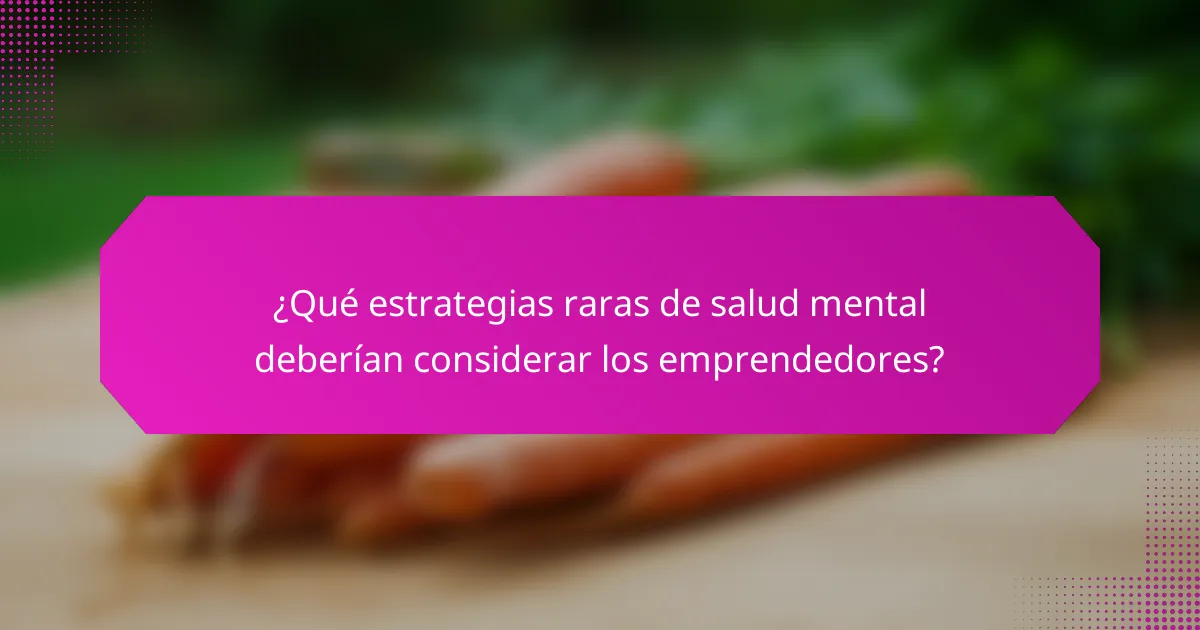 ¿Qué estrategias raras de salud mental deberían considerar los emprendedores?