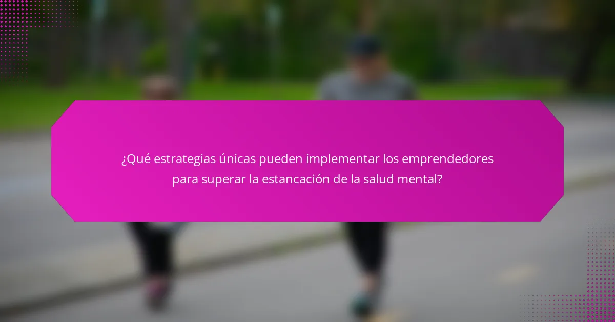 ¿Qué estrategias únicas pueden implementar los emprendedores para superar la estancación de la salud mental?